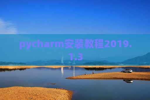 pycharm安装教程2019.1.3 pycharm安装教程2019.1.3